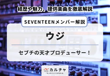 SEVENTEEN】ウジのプロフィールや魅力を徹底解説！セブチの天才プロデューサー！