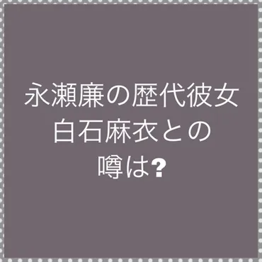 永瀬廉に彼女はいるの？噂になった相手は誰？白石麻衣との熱愛の噂は本当？ 