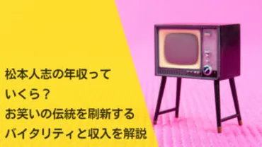 松本人志の年収っていくら？お笑いの伝統を刷新するバイタリティと収入を解説