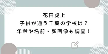 花田虎上の子供が通う千葉の学校は？年齢や名前・顔画像も調査！ 