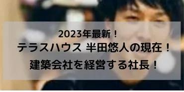 2023】テラスハウス半田悠人(半さん）の現在！建築会社を経営？ 