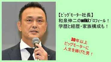 ﾋﾞｯｸﾞﾓｰﾀｰ社長】和泉伸二のwikiﾌﾟﾛﾌｨｰﾙ！学歴と経歴・家族構成も！