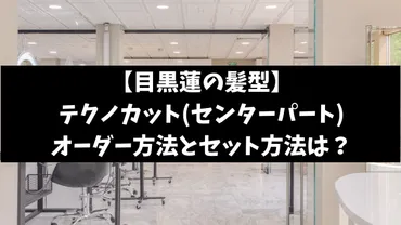 目黒蓮の髪型のオーダー方法とテクノカットとセンターパートのヘアセット方法を紹介