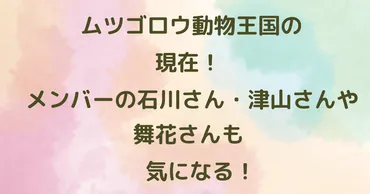 ムツゴロウ動物王国の現在！メンバーの石川さん・津山さんや舞花さんも気になる！ 