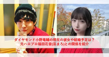 ダイヤモンド小野竜輔の現在の彼女や結婚予定は？元ハロプロ福田花音(巫まろ)との関係を紹介