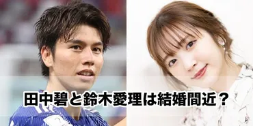 田中碧と鈴木愛理は結婚間近？馴れ初めから２人の現在をご紹介