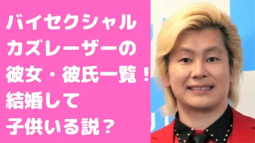 カズレーザーはバイセクシャルで現在の彼女彼氏は？結婚して子供いる説や恋愛遍歴についても 