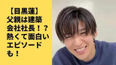 目黒蓮の父親は建築会社社長！？めめパパはシソンヌ長谷川似で熱くて面白いエピソードも！ 