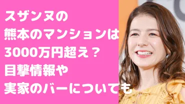 スザンヌの自宅マンションの場所は熊本のどこ？間取りやバーについても！ 