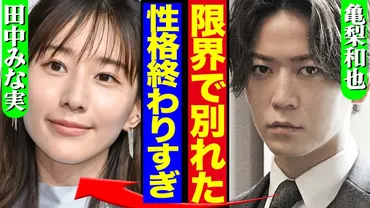 亀梨和也と田中みな実の破局、性格の違いが原因か