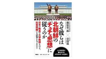 日報の本棚】なぜ彼らは北朝鮮の「チュチェ思想」に従うのか篠原常一郎・岩田温著