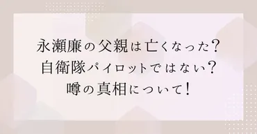 永瀬廉の父親は亡くなった？自衛隊パイロットはデマ？噂の真相について 