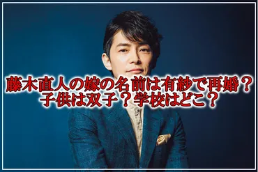 藤木直人の嫁の名前は有紗(ありさ)で再婚？子供は双子？学校はどこ？