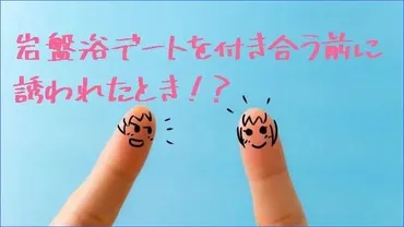 岩盤浴デートを付き合う前に誘われた!下心があると思っていいの?