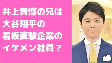 井上貴博の兄はセールスフォース社員で年齢や名前、顔画像は?【大谷翔平看板直撃】