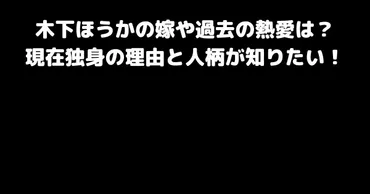 木下ほうかの嫁(妻)や過去の熱愛は？現在独身の理由と人柄が知りたい！ 