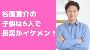 谷原章介の子供の数は6人でダウン症？長男は七音で小中学高校や大学、年齢や性別も 