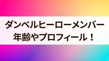 ダンベルヒーローメンバーの年齢は？プロフィールについて詳しく！