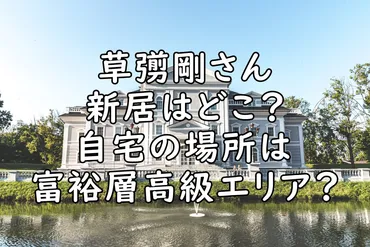 草彅剛の自宅はどこ?場所は渋谷区松濤付近?豪邸の新居は完成済!