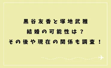 黒谷友香と塚地武雅の結婚の可能性は?その後の進展や現在の関係も調査!