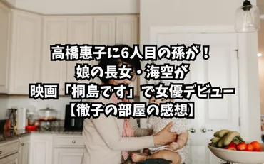 高橋惠子に人目の孫が!娘の長女・海空が映画「桐島です」で女優デビュー【徹子の部屋の感想】