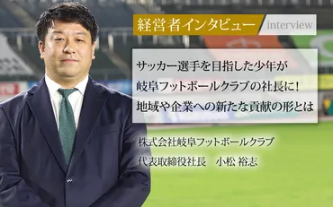 業界毎特集記事－株式会社岐阜フットボールクラブ 代表取締役社長 小松 裕志