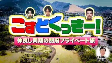 特番制作】「こすとくっきー！仲良し同期の別府プライベート旅」ブラックマヨネーズ小杉×チュートリアル徳井×野生爆弾くっきー！ 