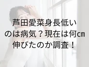 芦田愛菜身長低いのは病気？現在は何㎝伸びたのか調査！ 