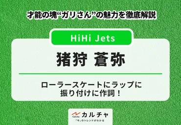 猪狩蒼弥【HiHi Jets】ローラースケートにラップに振り付けに作詞！才能の塊゛ガリさん゛の魅力を徹底解説 カルチャCal