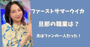 ファーストサマーウイカの旦那の職業は？夫はファンの一人だった！ 