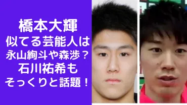 比較画像】橋本大輝と似てる芸能人は永山絢斗や森渉？石川祐希もそっくりと話題！