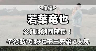 若葉竜也の家族構成と芸能一家としての背景とは？若葉劇団の遺伝子を受け継ぐ、演技一家!!?