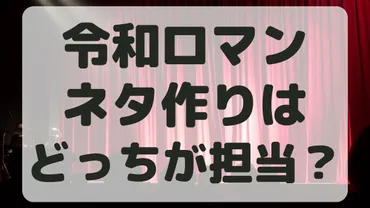 令和ロマンのネタ作りはどっちが担当？天才的なネタ作りの秘密も！