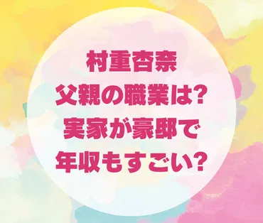 村重杏奈の父親の職業は?実家が豪邸で年収もすごい? 