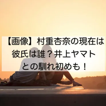 画像】村重杏奈の現在は彼氏は誰？井上ヤマトとの馴れ初めも！│ぴろりん先生のつぶやき教室