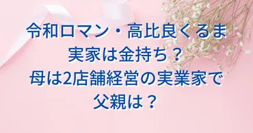 令和ロマン高比良くるまの実家は金持ち？母は2店舗経営の実業家で父親は？ 