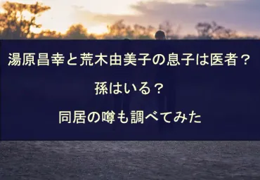 湯原昌幸と荒木由美子の息子は医者？孫はいる？同居の噂も調べてみた